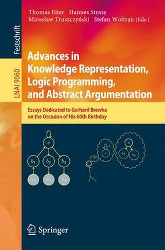 Cover image for Advances in Knowledge Representation, Logic Programming, and Abstract Argumentation: Essays Dedicated to Gerhard Brewka on the Occasion of His 60th Birthday