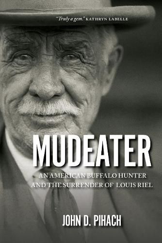 Cover image for Mudeater: An American Buffalo Hunter and the Surrender of Louis Riel