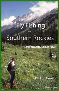 Cover image for Fly Fishing the Southern Rockies: Small Streams and Wild Places