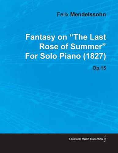 Fantasy on  The Last Rose of Summer  By Felix Mendelssohn For Solo Piano (1827) Op.15