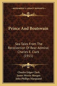 Cover image for Prince and Boatswain: Sea Tales from the Recollection of Rear-Admiral Charles E. Clark (1915)