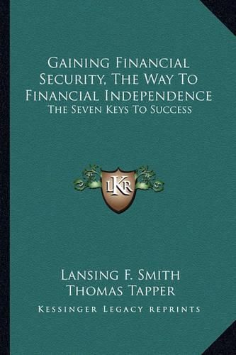 Gaining Financial Security, the Way to Financial Independence: The Seven Keys to Success