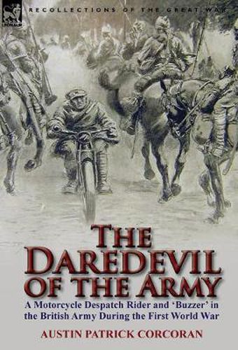 Cover image for The Daredevil of the Army: A Motorcycle Despatch Rider and 'Buzzer' in the British Army During the First World War