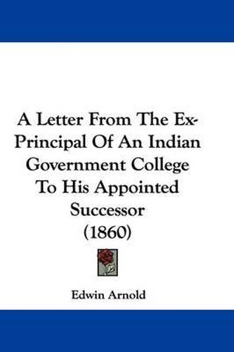 Cover image for A Letter From The Ex-Principal Of An Indian Government College To His Appointed Successor (1860)