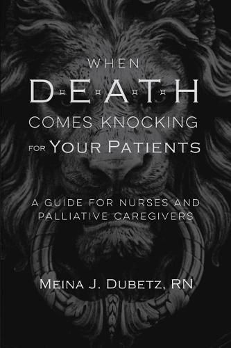 Cover image for When Death Comes Knocking for Your Patients: A Guide for Nurses and Palliative Caregivers