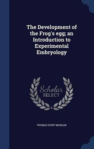 The Development of the Frog's Egg; An Introduction to Experimental Embryology