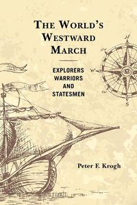 Cover image for The World's Westward March: Explorers, Warriors, and Statesmen