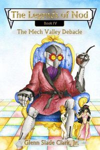 Cover image for The Legends of Nod, Book IV: The Mech Valley Debacle