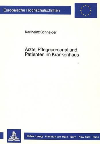 Cover image for Aerzte, Pflegepersonal Und Patienten Im Krankenhaus: Eine Empirische Untersuchung Zu Ihrer Selbst- Und Fremdwahrnehmung