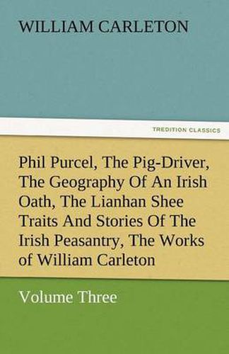 Cover image for Phil Purcel, the Pig-Driver, the Geography of an Irish Oath, the Lianhan Shee Traits and Stories of the Irish Peasantry, the Works of William Carleton