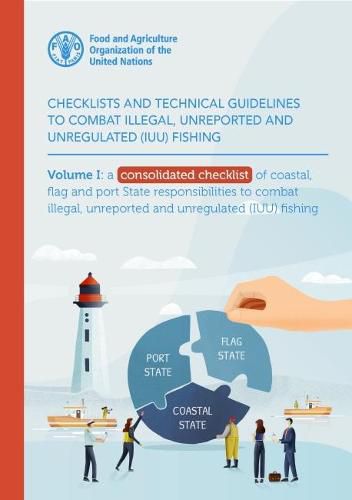 Checklists and Technical Guidelines to Combat Illegal, Unreported and Unregulated (IUU) Fishing: Volume I: A Consolidated Checklist of Coastal, Flag and Port State Responsibilities to Combat IUU Fishing