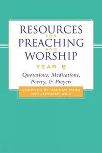 Cover image for Resources for Preaching and Worship---Year B: Quotations, Meditations, Poetry, and Prayers