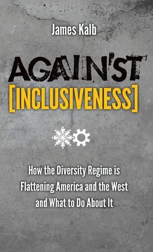 Cover image for Against Inclusiveness: How the Diversity Regime Is Flattening America and the West and What to Do about It