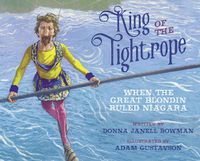 Cover image for King of the Tightrope: When the Great Blondin Ruled Niagara
