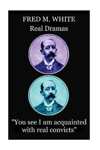 Fred M. White - Real Dramas: You see I am acquainted with real convicts