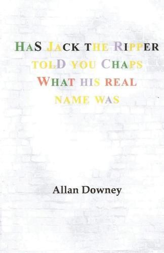 Cover image for Has Jack the Ripper Told You Chaps What His Real Name Was
