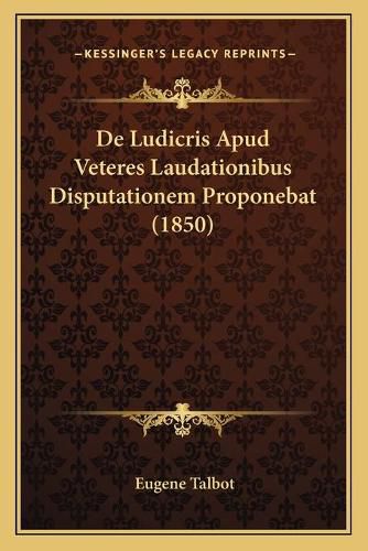 de Ludicris Apud Veteres Laudationibus Disputationem Proponebat (1850)