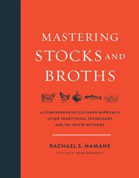 Cover image for Mastering Stocks and Broths: A Comprehensive Culinary Approach Using Traditional Techniques and No-Waste Methods