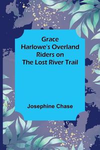 Cover image for Grace Harlowe's Overland Riders on the Lost River Trail