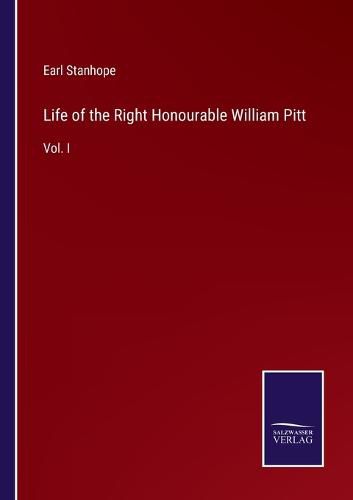 Cover image for Life of the Right Honourable William Pitt: Vol. I