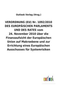 Cover image for VERORDNUNG (EU) Nr. 1092/2010 DES EUROPAEISCHEN PARLAMENTS UND DES RATES vom 24. November 2010 uber die Finanzaufsicht der Europaischen Union auf Makroebene und zur Errichtung eines Europaischen Ausschusses fur Systemrisiken