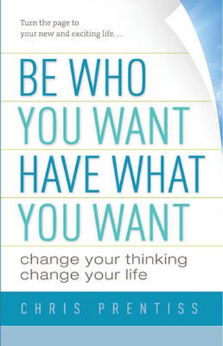 Cover image for Be Who You Want, Have What You Want: Change Your Thinking, Change Your Life