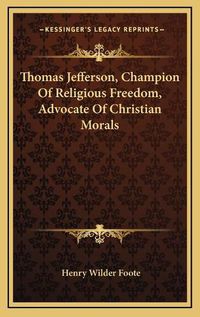 Cover image for Thomas Jefferson, Champion of Religious Freedom, Advocate of Christian Morals