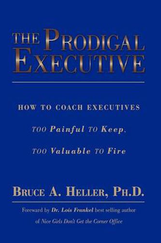 Cover image for The Prodigal Executive: How to Coach Executives Too Painful to Keep, Too Valuable to Fire