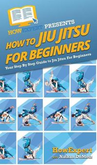 Cover image for How To Jiu Jitsu For Beginners: Your Step By Step Guide To Jiu Jitsu For Beginners