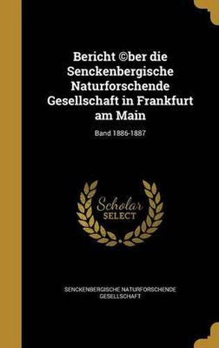 Cover image for Bericht (C)Ber Die Senckenbergische Naturforschende Gesellschaft in Frankfurt Am Main; Band 1886-1887
