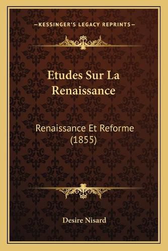 Etudes Sur La Renaissance: Renaissance Et Reforme (1855)