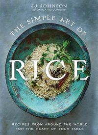 Cover image for The Simple Art of Rice: Recipes from Around the World for the Heart of Your Table