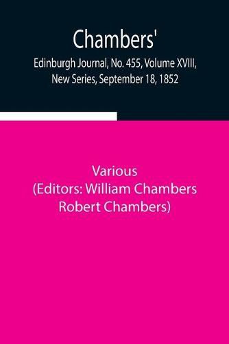 Cover image for Chambers' Edinburgh Journal, No. 455, Volume XVIII, New Series, September 18, 1852