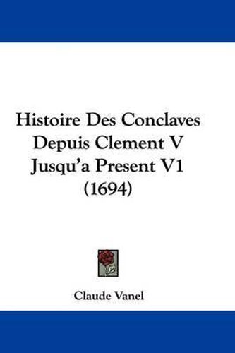 Cover image for Histoire Des Conclaves Depuis Clement V Jusqu'a Present V1 (1694)