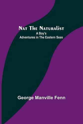 Cover image for Nat the Naturalist; A Boy's Adventures in the Eastern Seas