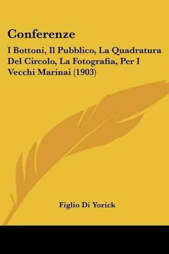 Cover image for Conferenze: I Bottoni, Il Pubblico, La Quadratura del Circolo, La Fotografia, Per I Vecchi Marinai (1903)