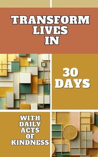 Cover image for Transform Lives In 30 Days With Daily Acts Of Kindness