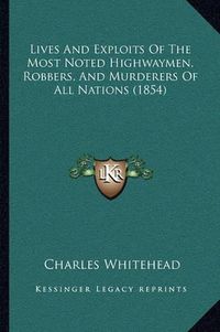 Cover image for Lives and Exploits of the Most Noted Highwaymen, Robbers, and Murderers of All Nations (1854)