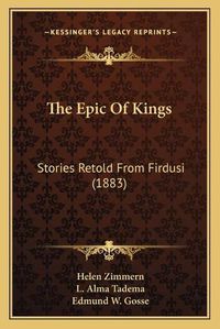 Cover image for The Epic of Kings: Stories Retold from Firdusi (1883)