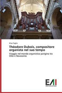 Cover image for Theodore Dubois, compositore organista nel suo tempo