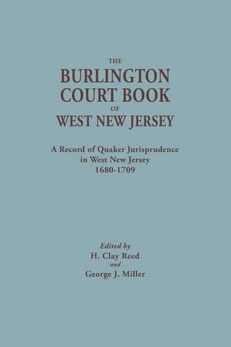 The Burlington Court Book of West New Jersey, 1680-1709. American Legal Records, Volume 5: The Burlington Court Book, A Record of Quaker Jurisprudence in West New Jersey, 1680-1709