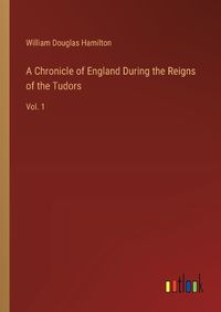 Cover image for A Chronicle of England During the Reigns of the Tudors