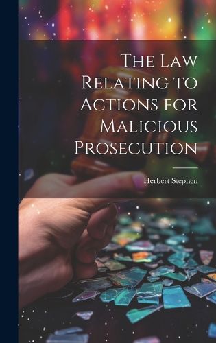 Cover image for The Law Relating to Actions for Malicious Prosecution