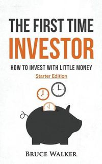 Cover image for The First Time Investor: How to Invest with Little Money