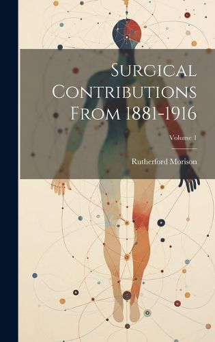 Cover image for Surgical Contributions From 1881-1916; Volume 1