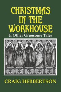 Cover image for Christmas in the Workhouse & Other Gruesome Tales