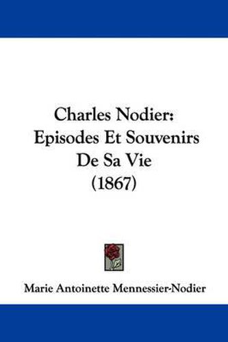 Cover image for Charles Nodier: Episodes Et Souvenirs De Sa Vie (1867)
