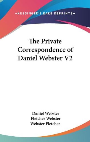 Cover image for The Private Correspondence of Daniel Webster V2