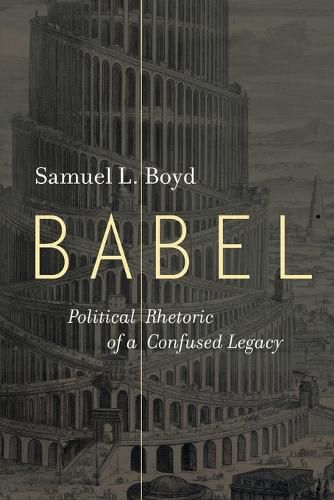 Cover image for Babel: Political Rhetoric of a Confused Legacy