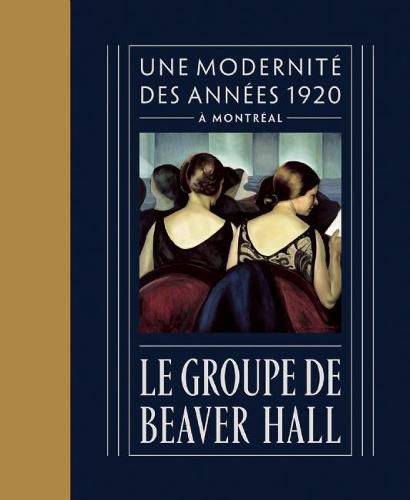 Le Groupe de Beaver Hall: Une Modernite Des Annees 1920 A Montreal
